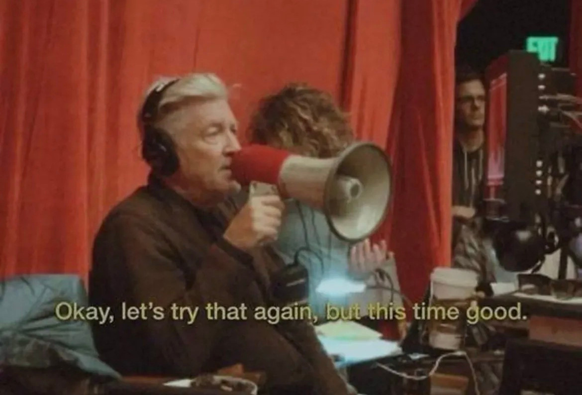 David Lynch, Saying 'Okay, let's try that again, but good.'
